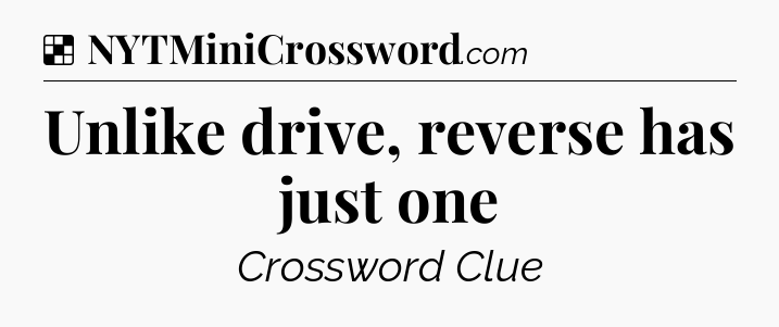 Solution: Unlike drive, reverse has just one - NYT Crossword