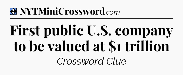 Solution: First public U.S. company to be valued at $1 trillion - NYT Mini Crossword