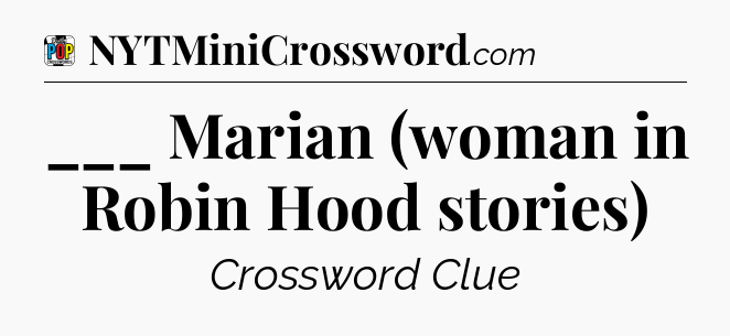 ___ Marian (woman in Robin Hood stories) Crossword Clue