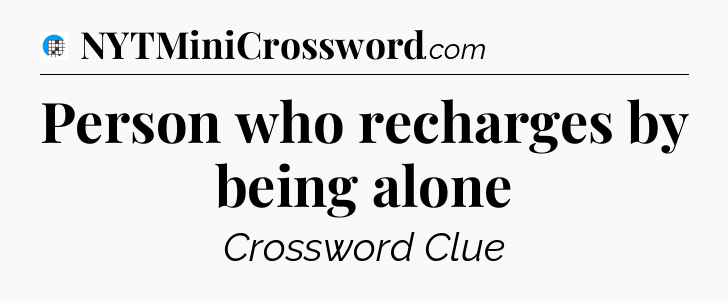 Person who recharges by being alone Crossword Clue