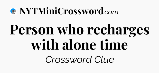 Person who recharges with alone time Crossword Clue