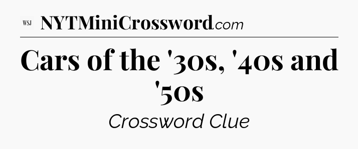 Cars of the '30s, '40s and '50s - WSJ Crossword