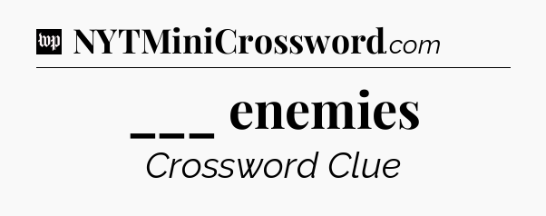 ___ enemies Crossword Clue