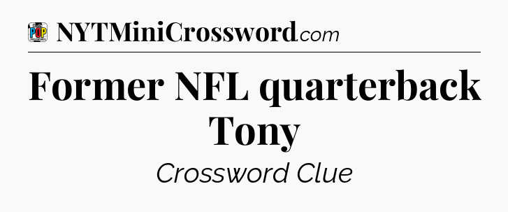 Former NFL quarterback Tony Crossword Clue