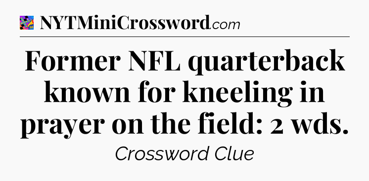 Former NFL quarterback known for kneeling in prayer on the field: 2 wds Crossword Clue