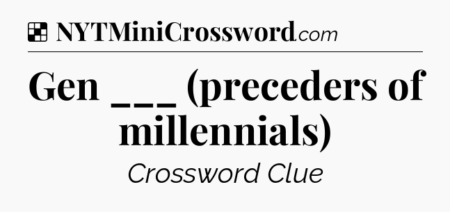Solution: Gen ___ (preceders of millennials) - NYT Crossword