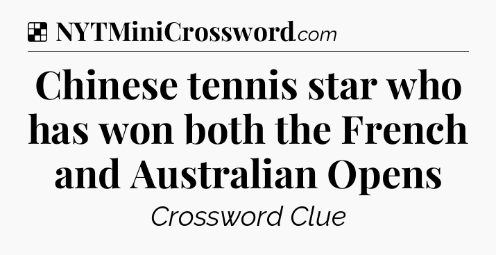 Solution: Chinese tennis star who has won both the French and Australian Opens - NYT Crossword