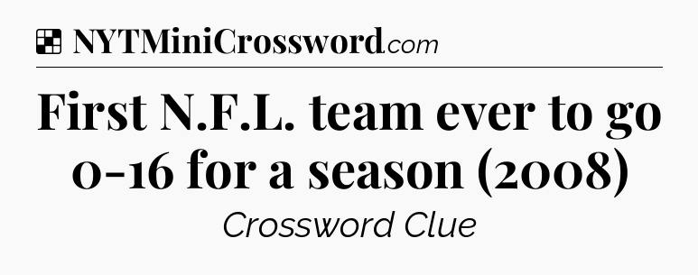 Solution: First N.F.L. team ever to go 0-16 for a season (2008) - NYT Crossword