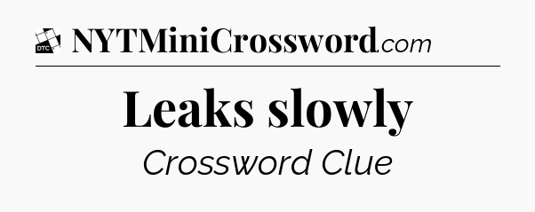 Leaks slowly - Daily Themed Classic Crossword