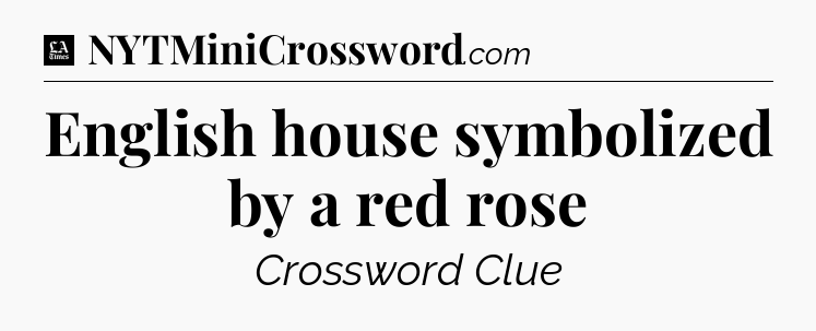 English house symbolized by a red rose - LA Times Crossword