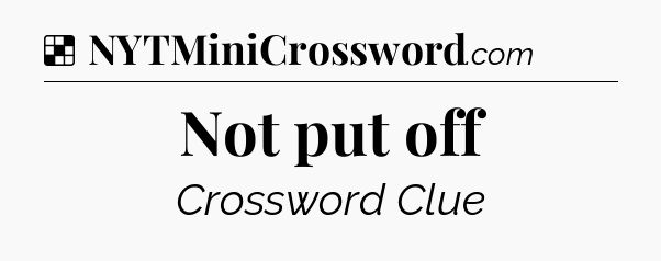 Solution: Not put off - NYT Crossword