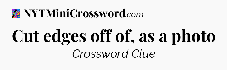 Cut edges off of, as a photo Crossword Clue