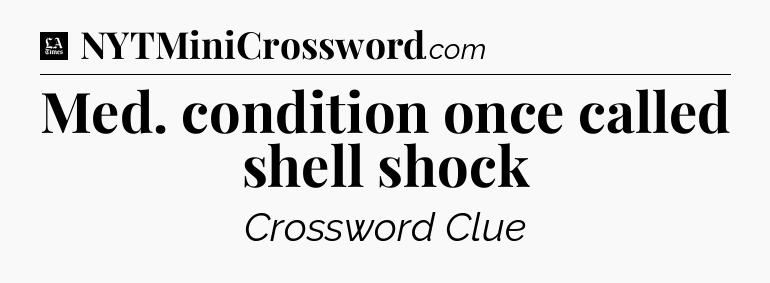 Med. condition once called shell shock - LA Times Crossword