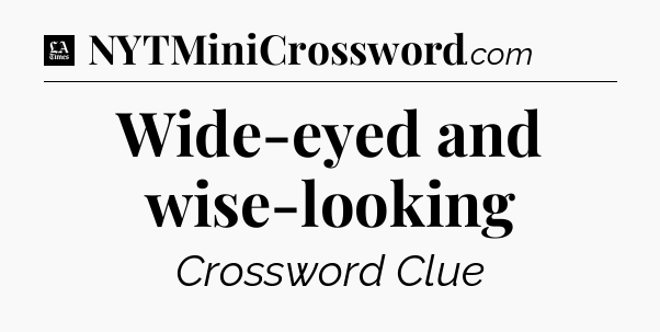 Wide-eyed and wise-looking - LA Times Crossword