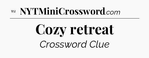 Cozy retreat - WSJ Crossword