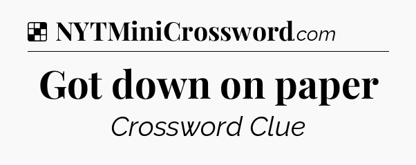 Solution: Got down on paper - NYT Crossword