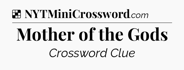 Solution: Mother of the Gods - NYT Crossword