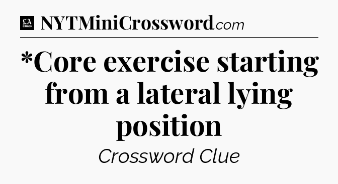 *Core exercise starting from a lateral lying position - LA Times Crossword