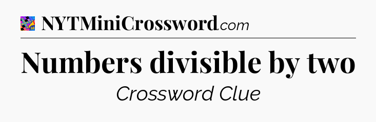 Numbers divisible by two Crossword Clue