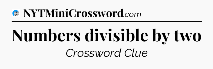 Numbers divisible by two Crossword Clue