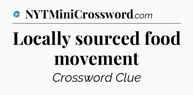 Locally sourced food movement Crossword Clue