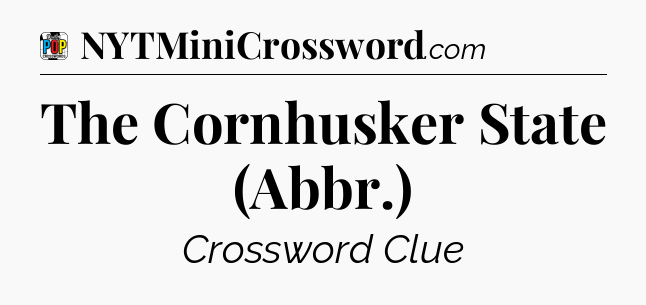 The Cornhusker State (Abbr.) Crossword Clue
