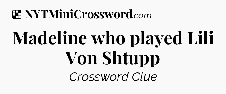 Solution: Madeline who played Lili Von Shtupp - NYT Crossword