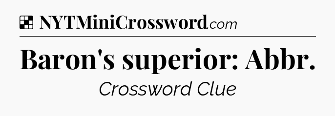 Solution: Baron's superior: Abbr - NYT Crossword