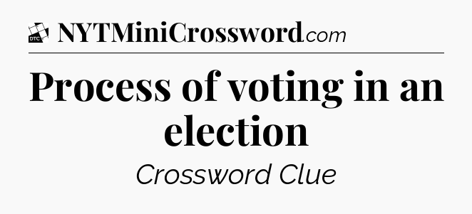 Process of voting in an election - Daily Themed Classic Crossword