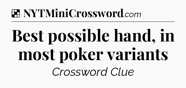 Solution: Best possible hand, in most poker variants - NYT Crossword