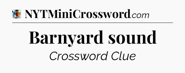 Barnyard sound Crossword Clue