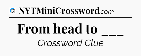 From head to ___ Crossword Clue