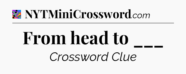 From head to ___ Crossword Clue