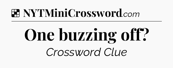 Solution: One buzzing off - NYT Crossword