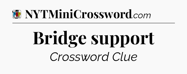 Bridge support Crossword Clue