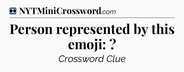 Solution: Person represented by this emoji:  - NYT Mini Crossword