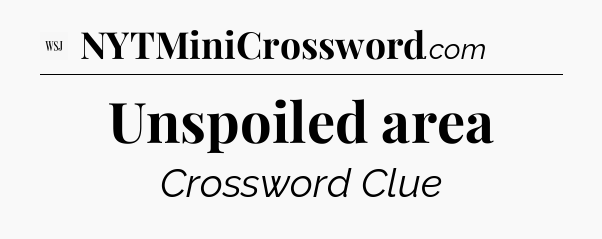 Unspoiled area - WSJ Crossword