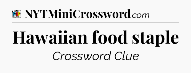 Hawaiian food staple Crossword Clue