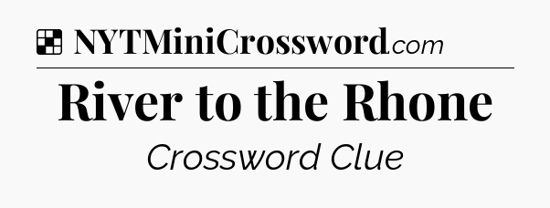 Solution: River to the Rhone - NYT Crossword