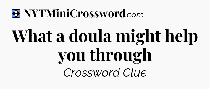 Solution: What a doula might help you through - NYT Mini Crossword