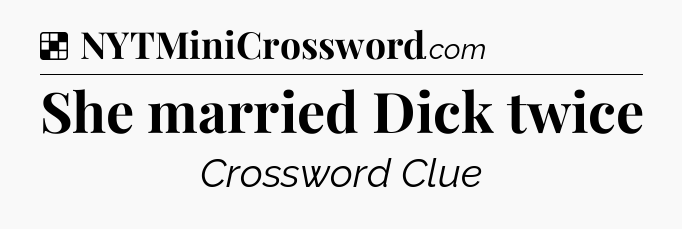 Solution: She married Dick twice - NYT Crossword