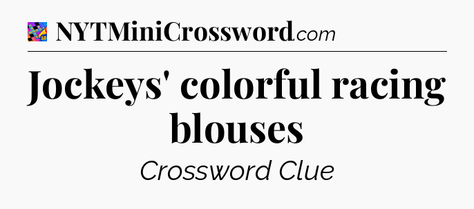 Jockeys' colorful racing blouses Crossword Clue