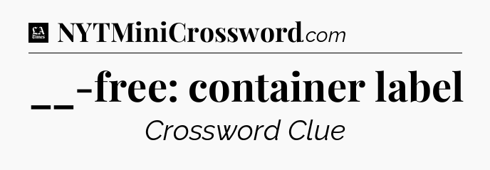 __-free: container label - LA Times Crossword