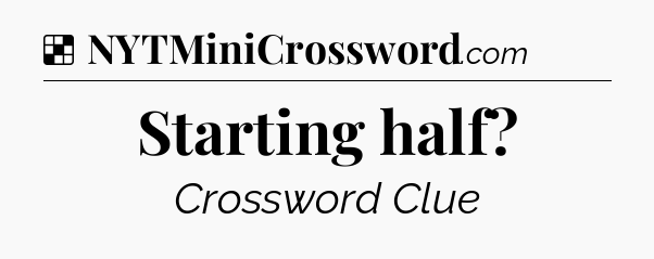 Solution: Starting half - NYT Crossword