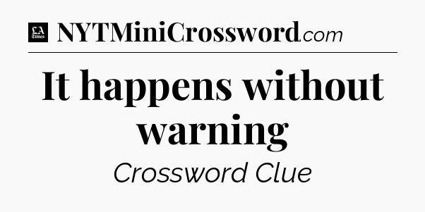 It happens without warning - LA Times Crossword