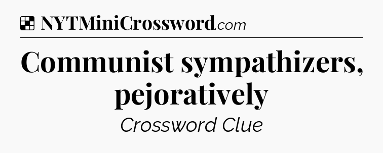 Solution: Communist sympathizers, pejoratively - NYT Crossword