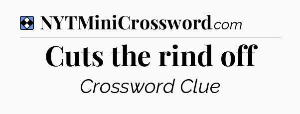 Solution: Cuts the rind off - NYT Mini Crossword