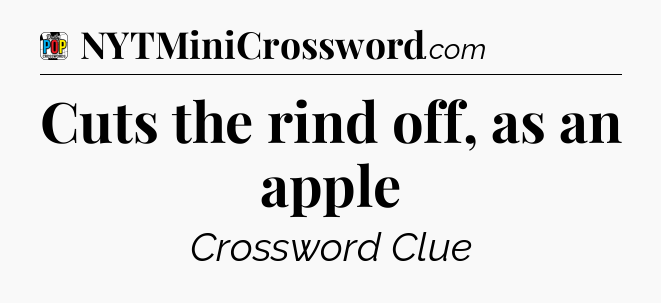 Cuts the rind off, as an apple Crossword Clue