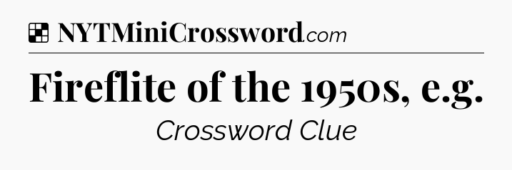 Solution: Fireflite of the 1950s, e.g - NYT Crossword