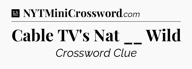 Cable TV's Nat __ Wild - LA Times Crossword